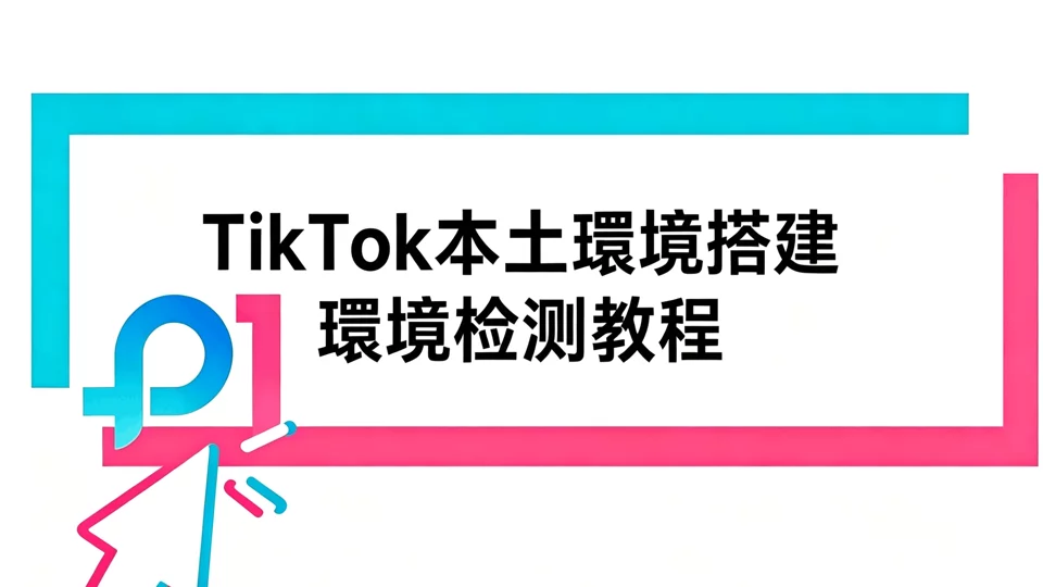 TikTok 本土环境搭建 + 环境检测教程