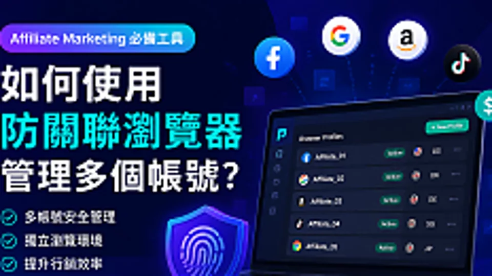 Affiliate Marketing 必备工具:如何使用防关联浏览器管理多个账号?
