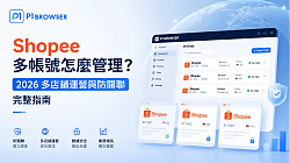 Shopee 多账号怎么管理?2026 多店铺运营与防关联完整指南