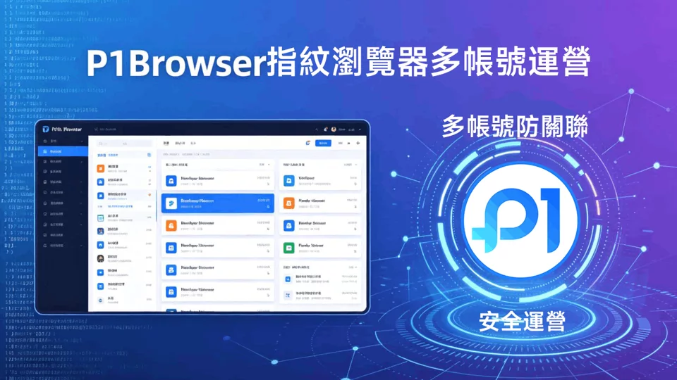 年付省 30%!P1Browser 指纹浏览器,多账号套装限时优惠