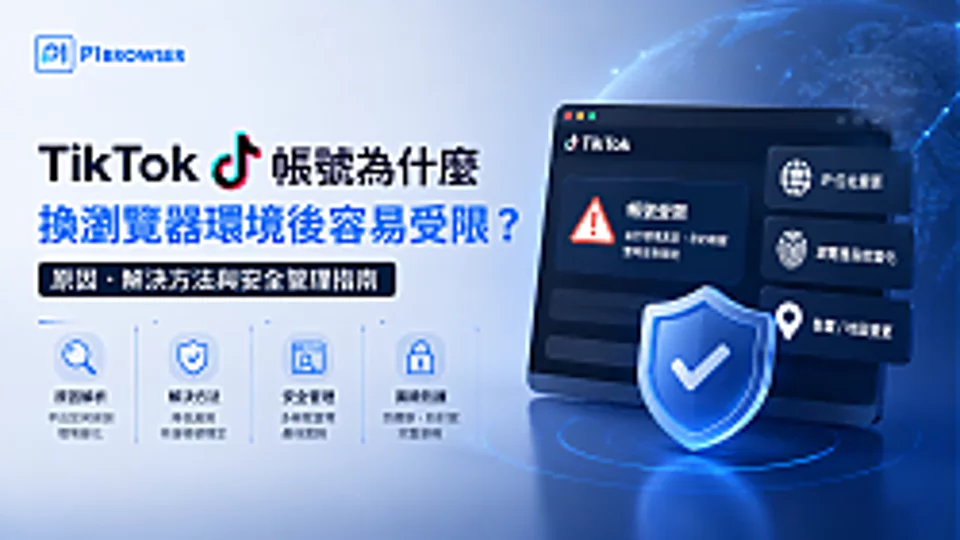 TikTok账号为什么换浏览器环境后容易受限?原因、解决方法与安全管理指南